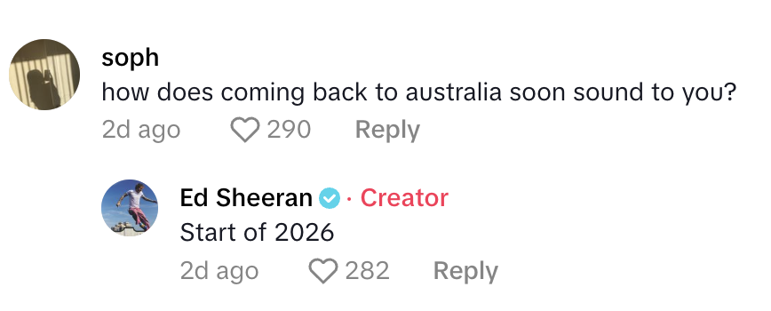TikTok comments show user Soph asking 'how does coming back to australia soon sound to you?' to which Ed Sheeran replies 'start of 2026'